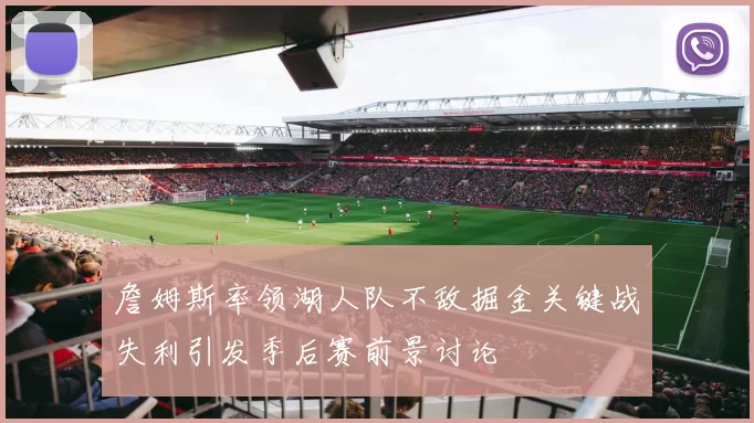 詹姆斯率领湖人队不敌掘金关键战失利引发季后赛前景讨论