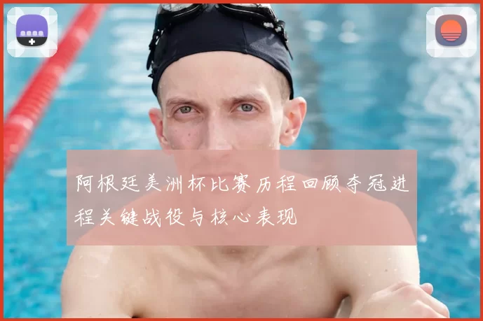 阿根廷美洲杯比赛历程回顾夺冠进程关键战役与核心表现