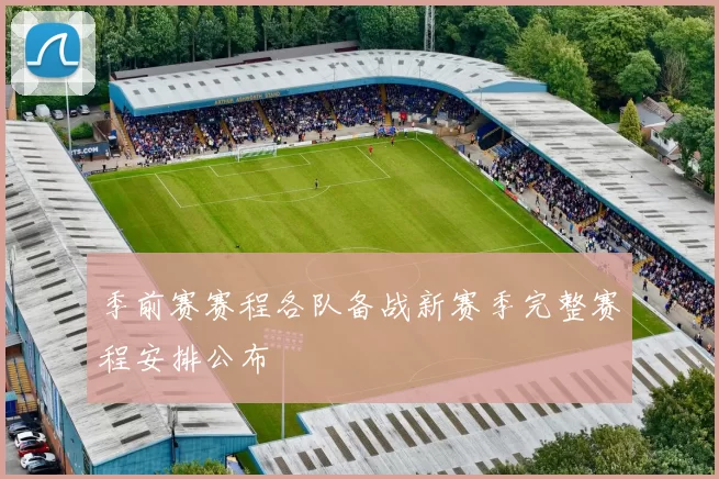 季前赛赛程各队备战新赛季完整赛程安排公布