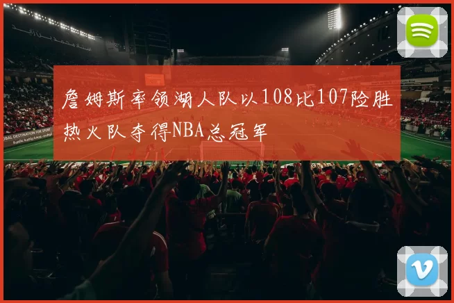 詹姆斯率领湖人队以108比107险胜热火队夺得NBA总冠军
