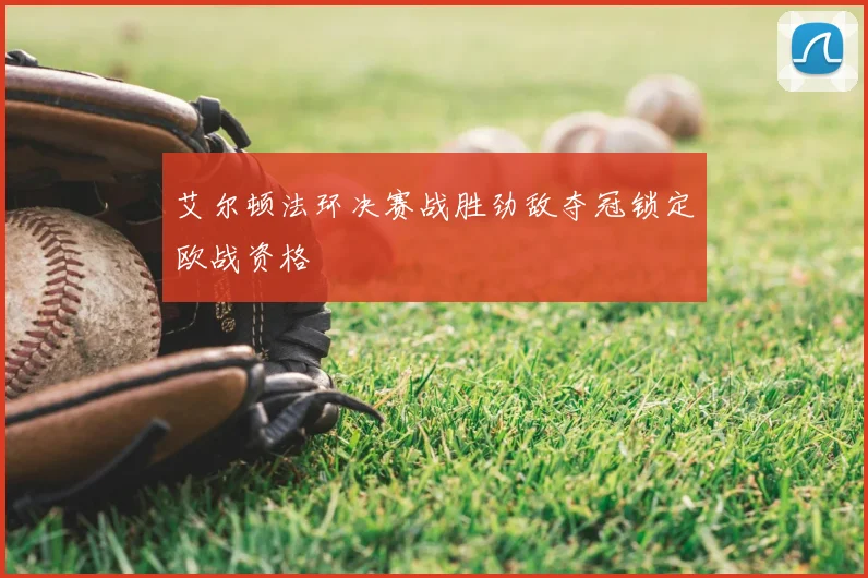 艾尔顿法环决赛战胜劲敌夺冠锁定欧战资格