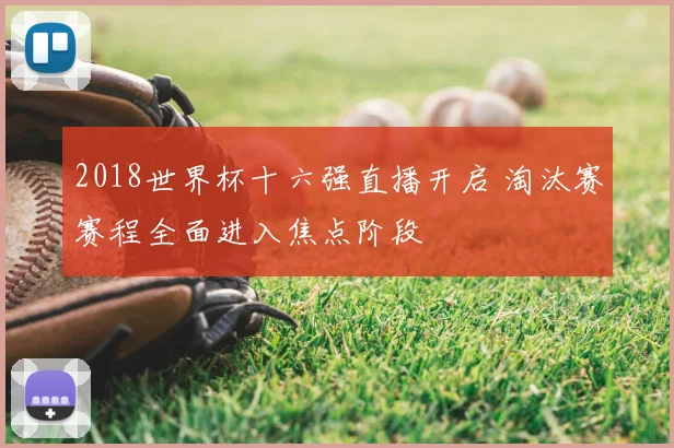 2018世界杯十六强直播开启 淘汰赛赛程全面进入焦点阶段